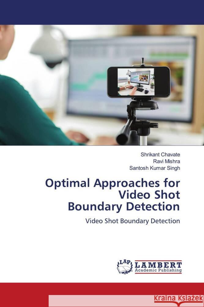 Optimal Approaches for Video Shot Boundary Detection Shrikant Chavate Ravi Mishra Santosh Kumar Singh 9786207467495