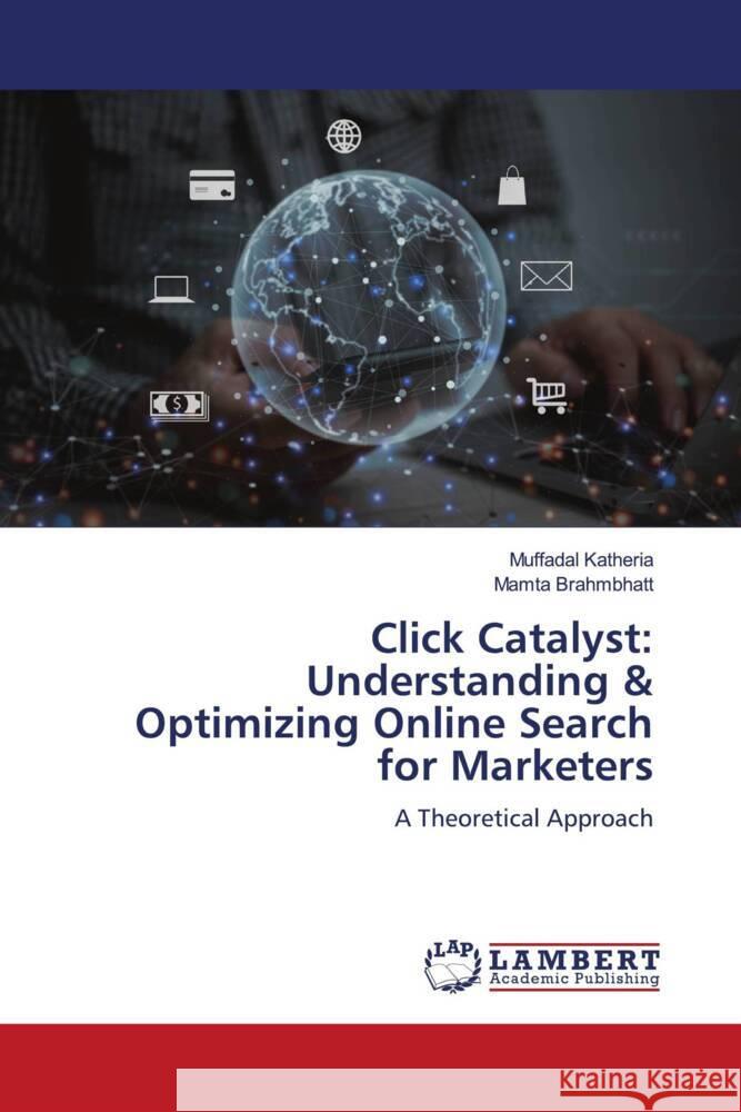 Click Catalyst: Understanding & Optimizing Online Search for Marketers Muffadal Katheria Mamta Brahmbhatt 9786207467518 LAP Lambert Academic Publishing