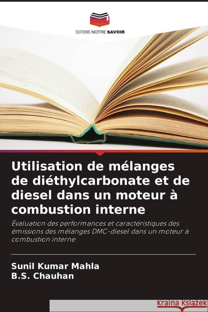 Utilisation de mélanges de diéthylcarbonate et de diesel dans un moteur à combustion interne Mahla, Sunil Kumar, Chauhan, B.S. 9786207467532 Editions Notre Savoir