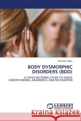 Body Dysmorphic Disorders (Bdd) Sachdev Yadav 9786207467624 LAP Lambert Academic Publishing