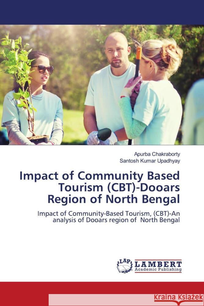 Impact of Community Based Tourism (CBT)-Dooars Region of North Bengal Apurba Chakraborty Santosh Kumar Upadhyay 9786207467792