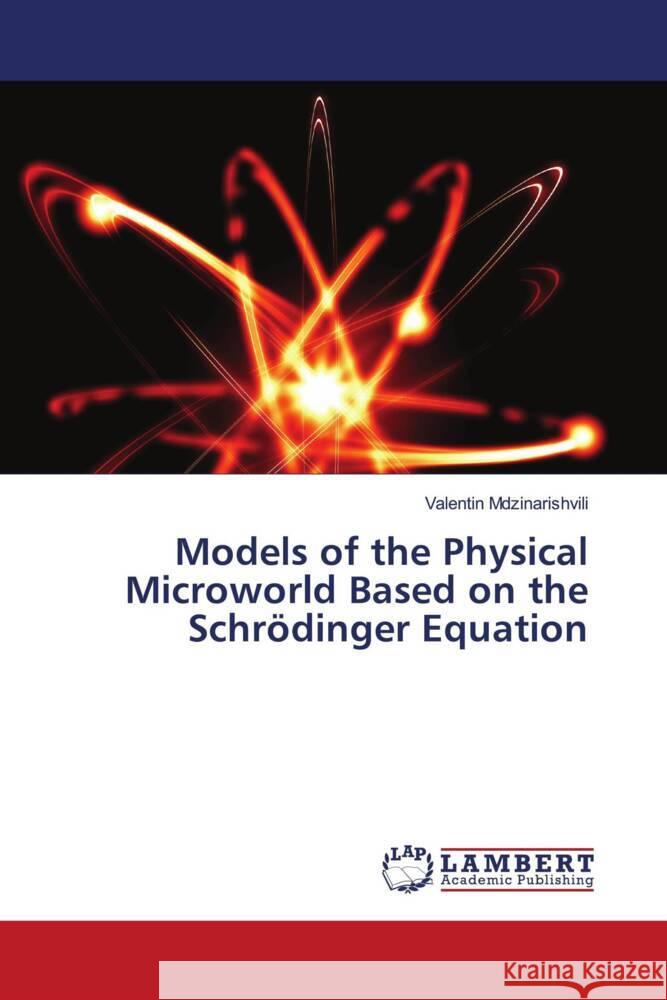 Models of the Physical Microworld Based on the Schr?dinger Equation Valentin Mdzinarishvili 9786207467884 LAP Lambert Academic Publishing