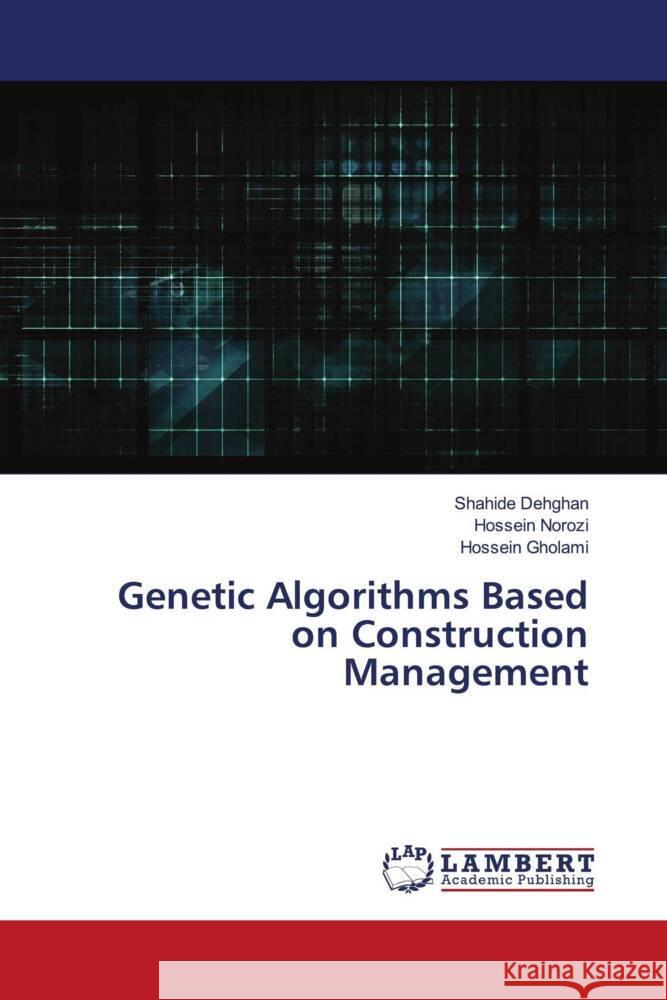 Genetic Algorithms Based on Construction Management Shahide Dehghan Hossein Norozi Hossein Gholami 9786207467976