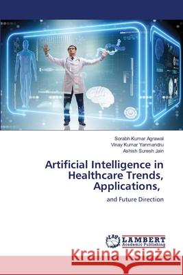 Artificial Intelligence in Healthcare Trends, Applications, Sorabh Kuma Vinay Kumar Yanmandru Ashish Suresh Jain 9786207468676
