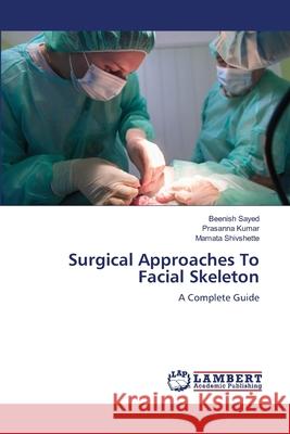 Surgical Approaches To Facial Skeleton Beenish Sayed Prasanna Kumar Mamata Shivshette 9786207468683 LAP Lambert Academic Publishing