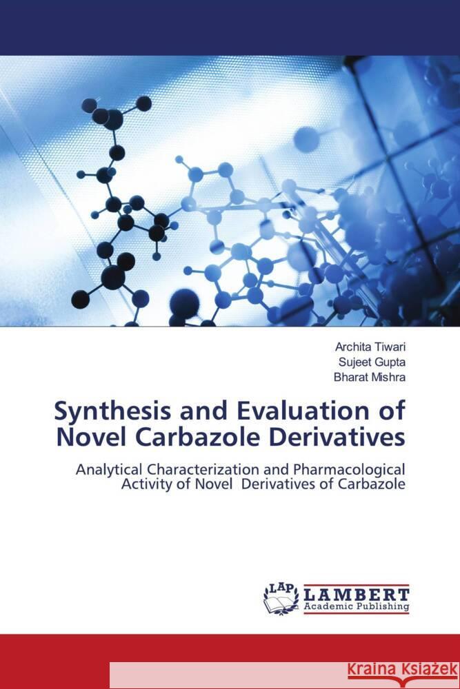 Synthesis and Evaluation of Novel Carbazole Derivatives Archita Tiwari Sujeet Gupta Bharat Mishra 9786207468737