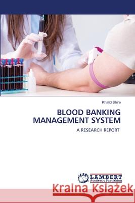 BLOOD BANKING MANAGEMENT SYSTEM Shire, Khalid 9786207469284