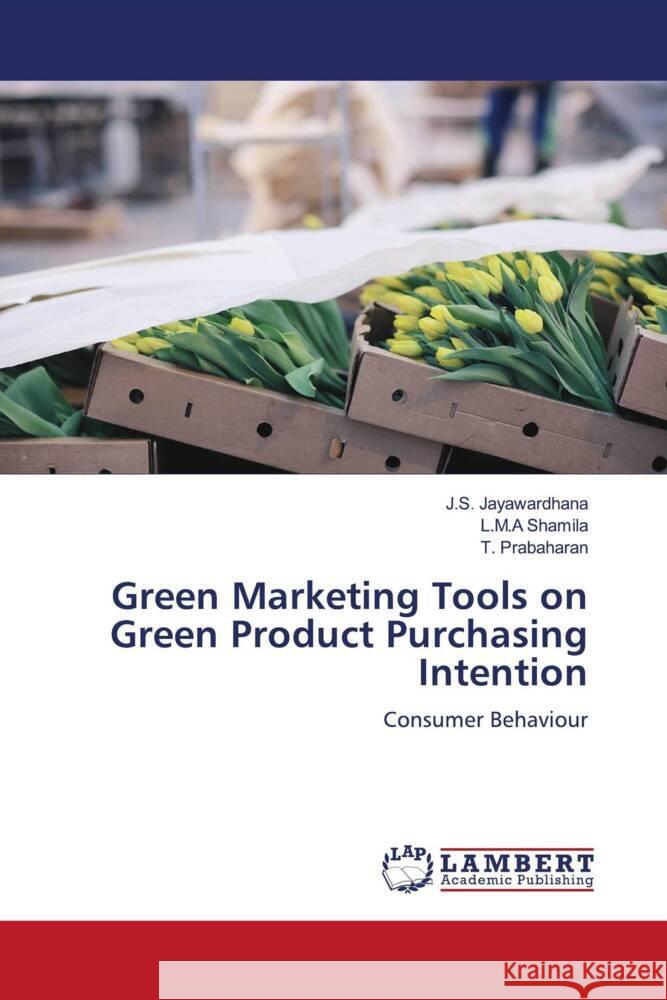 Green Marketing Tools on Green Product Purchasing Intention J. S. Jayawardhana L. M. a. Shamila T. Prabaharan 9786207469345 LAP Lambert Academic Publishing