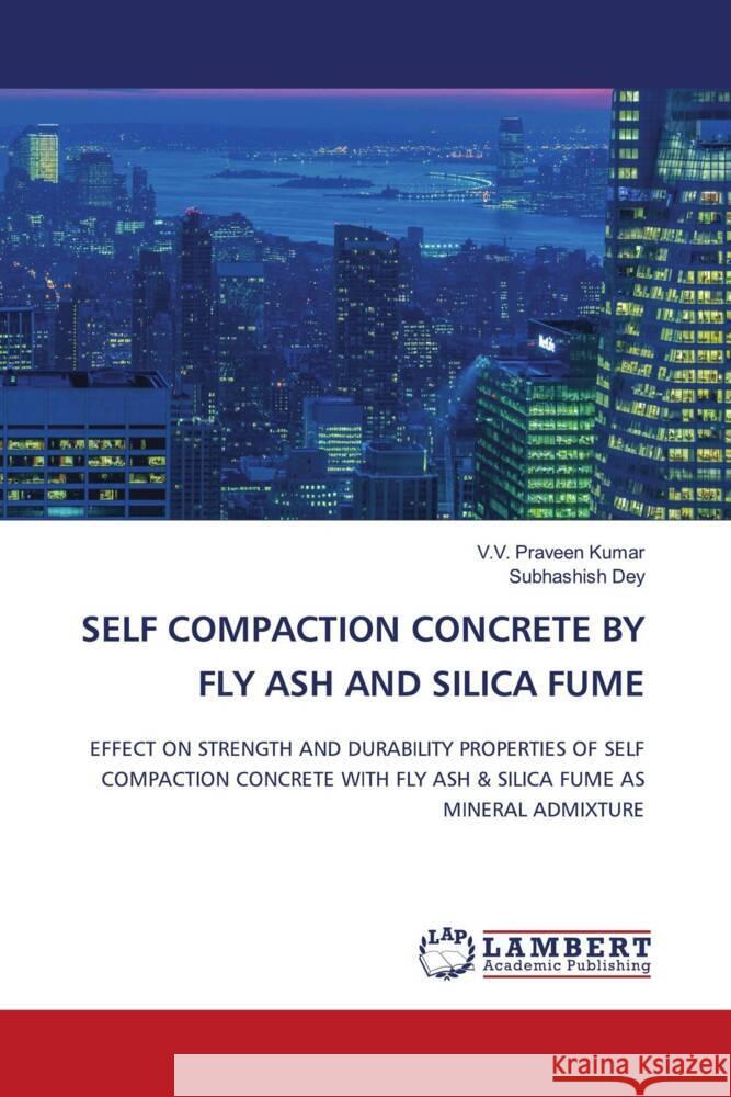 Self Compaction Concrete by Fly Ash and Silica Fume V. V. Praveen Kumar Subhashish Dey 9786207469796 LAP Lambert Academic Publishing