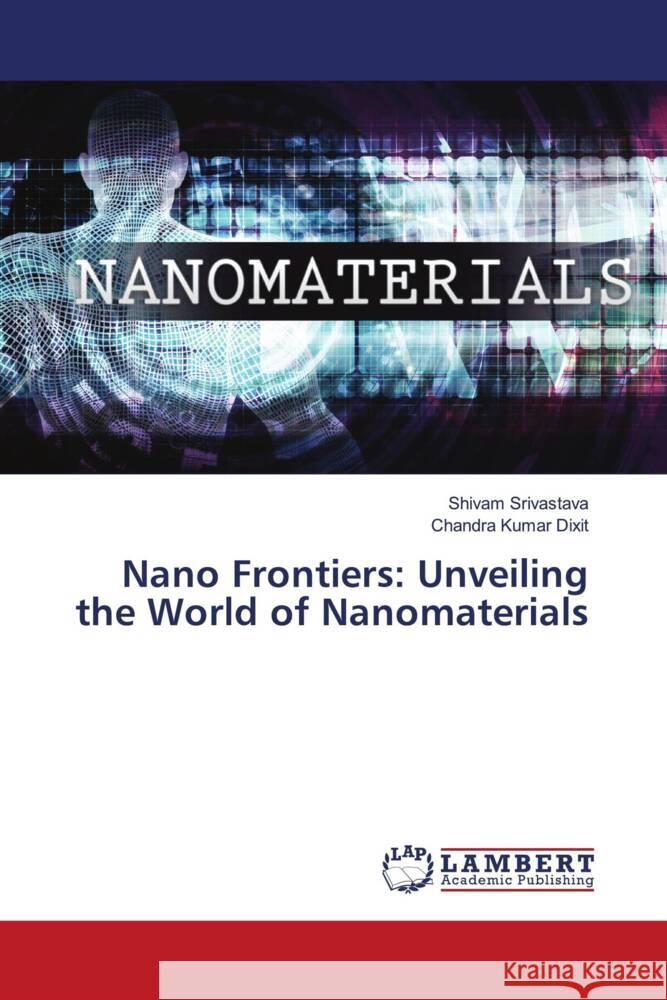 Nano Frontiers: Unveiling the World of Nanomaterials Shivam Srivastava Chandra Kuma 9786207469901 LAP Lambert Academic Publishing