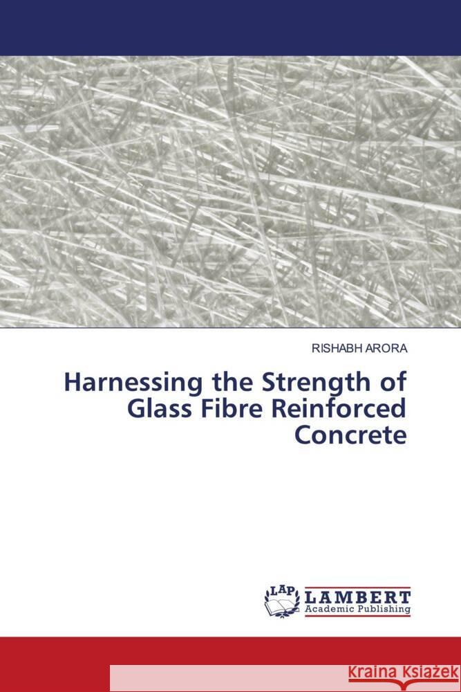 Harnessing the Strength of Glass Fibre Reinforced Concrete Rishabh Arora 9786207469987 LAP Lambert Academic Publishing