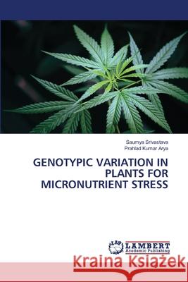 Genotypic Variation in Plants for Micronutrient Stress Saumya Srivastava Prahlad Kumar Arya 9786207470044 LAP Lambert Academic Publishing