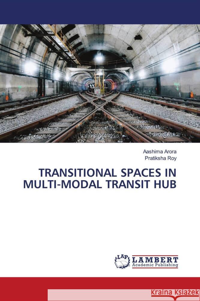 Transitional Spaces in Multi-Modal Transit Hub Aashima Arora Pratiksha Roy 9786207470051