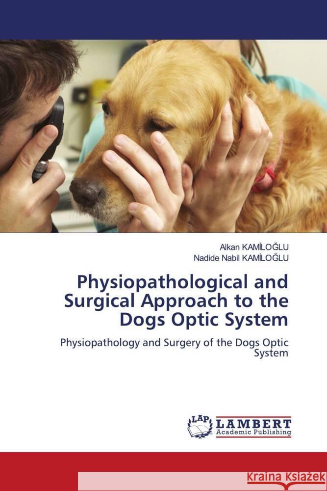 Physiopathological and Surgical Approach to the Dogs Optic System Alkan Kamiloglu Nadide Nabil KamİloĞlu 9786207470068 LAP Lambert Academic Publishing