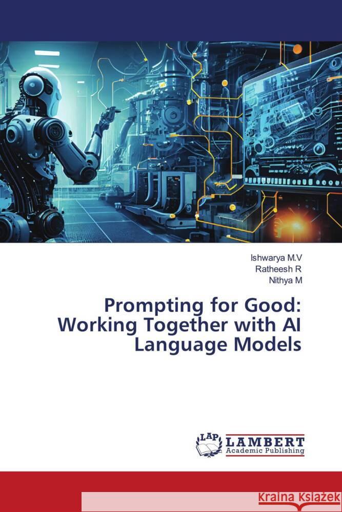 Prompting for Good: Working Together with AI Language Models Ishwarya M Ratheesh R Nithya M 9786207470143 LAP Lambert Academic Publishing