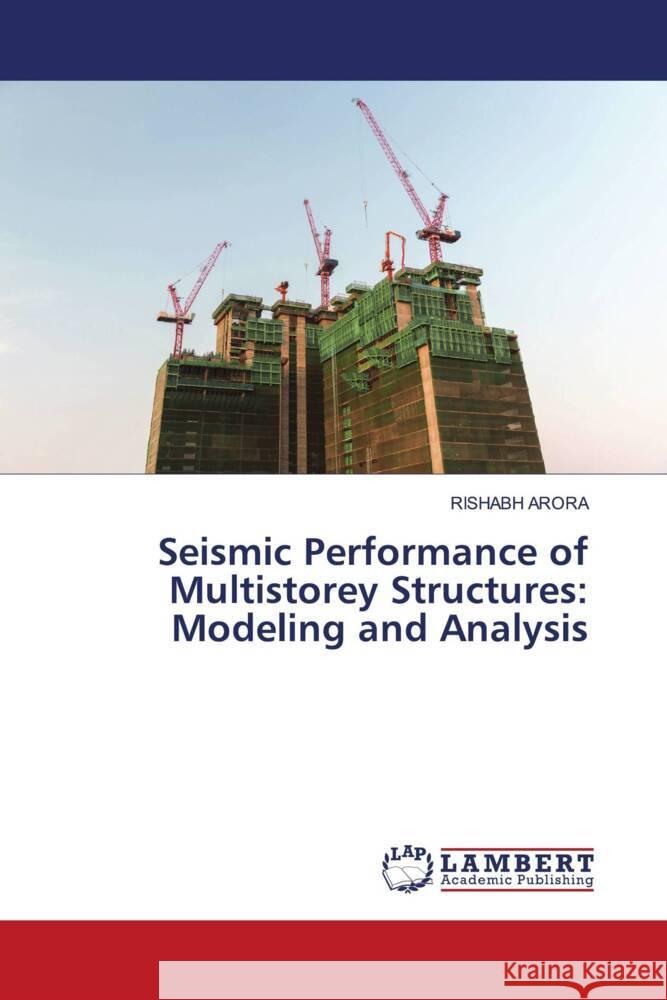 Seismic Performance of Multistorey Structures: Modeling and Analysis Rishabh Arora 9786207470662 LAP Lambert Academic Publishing