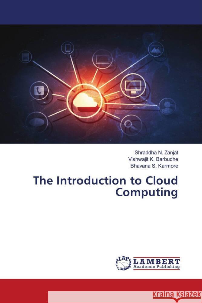 The Introduction to Cloud Computing Shraddha N. Zanjat Vishwajit K. Barbudhe Bhavana S. Karmore 9786207470730 LAP Lambert Academic Publishing