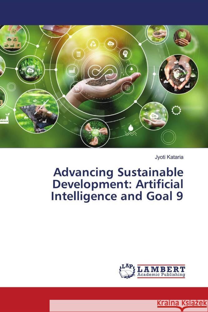 Advancing Sustainable Development: Artificial Intelligence and Goal 9 Jyoti Kataria 9786207470785