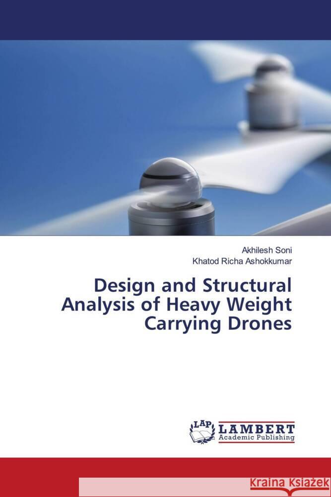 Design and Structural Analysis of Heavy Weight Carrying Drones Akhilesh Soni Khatod Richa Ashokkumar 9786207471027 LAP Lambert Academic Publishing