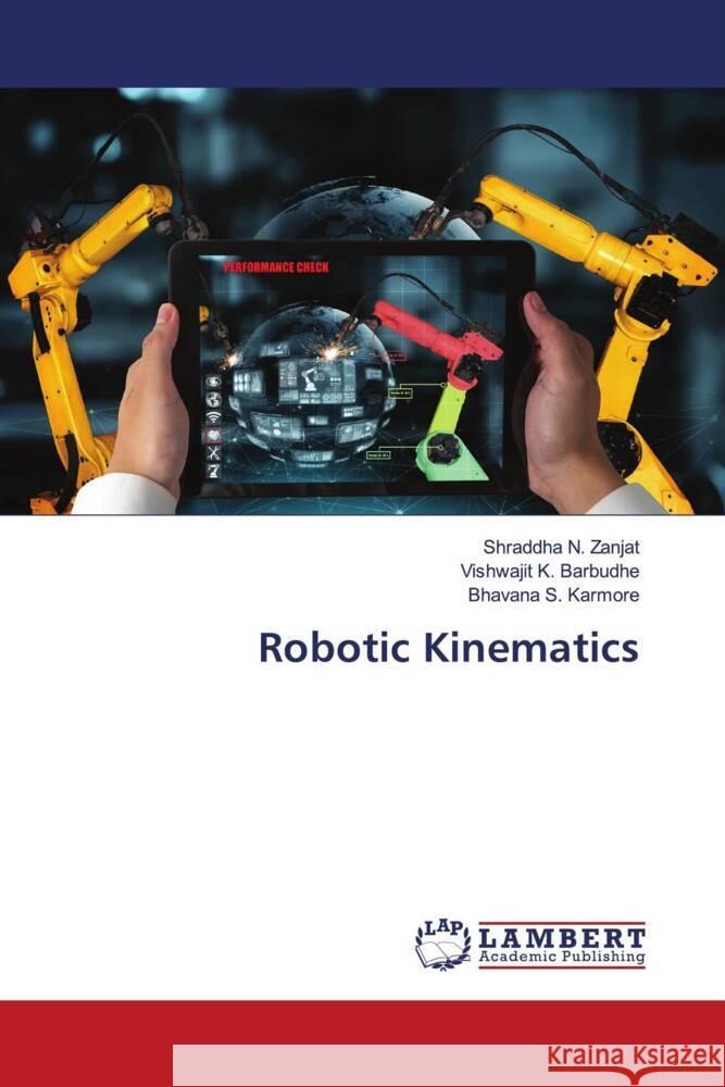 Robotic Kinematics Shraddha N. Zanjat Vishwajit K. Barbudhe Bhavana S. Karmore 9786207471270 LAP Lambert Academic Publishing