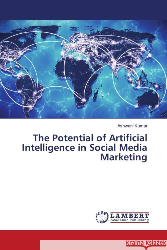 The Potential of Artificial Intelligence in Social Media Marketing Ashwani Kumar 9786207471508 LAP Lambert Academic Publishing