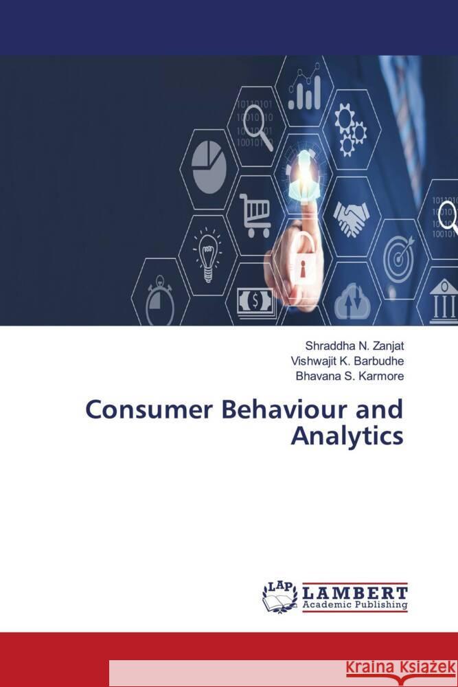 Consumer Behaviour and Analytics Shraddha N. Zanjat Vishwajit K. Barbudhe Bhavana S. Karmore 9786207471546 LAP Lambert Academic Publishing