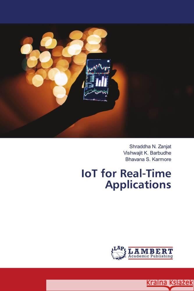 IoT for Real-Time Applications Shraddha N. Zanjat Vishwajit K. Barbudhe Bhavana S. Karmore 9786207471805 LAP Lambert Academic Publishing