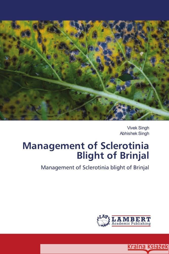 Management of Sclerotinia Blight of Brinjal Vivek Singh Abhishek Singh 9786207471911 LAP Lambert Academic Publishing