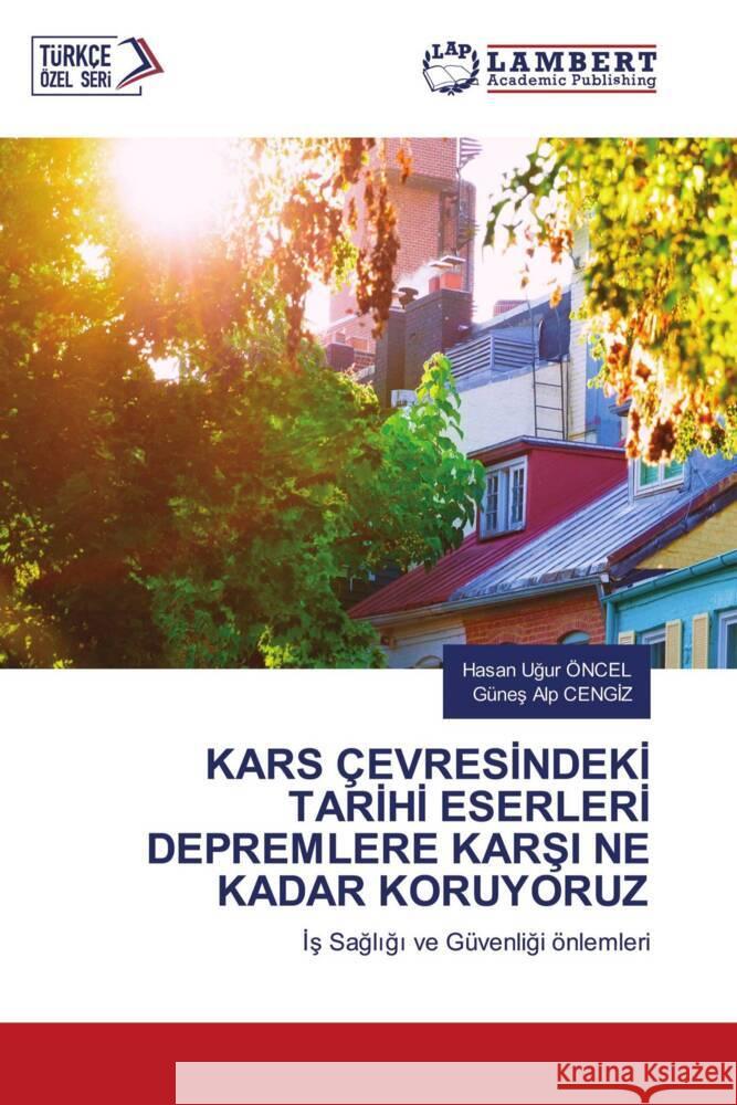 Kars ?evresİndekİ Tarİhİ Eserlerİ Depremlere KarŞi Ne Kadar Koruyoruz Hasan Uğur ?ncel G?neş Alp Cengİz 9786207472000 LAP Lambert Academic Publishing