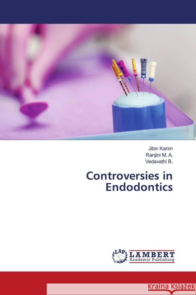 Controversies in Endodontics Karim, Jibin, M. A., Ranjini, B., Vedavathi 9786207472093