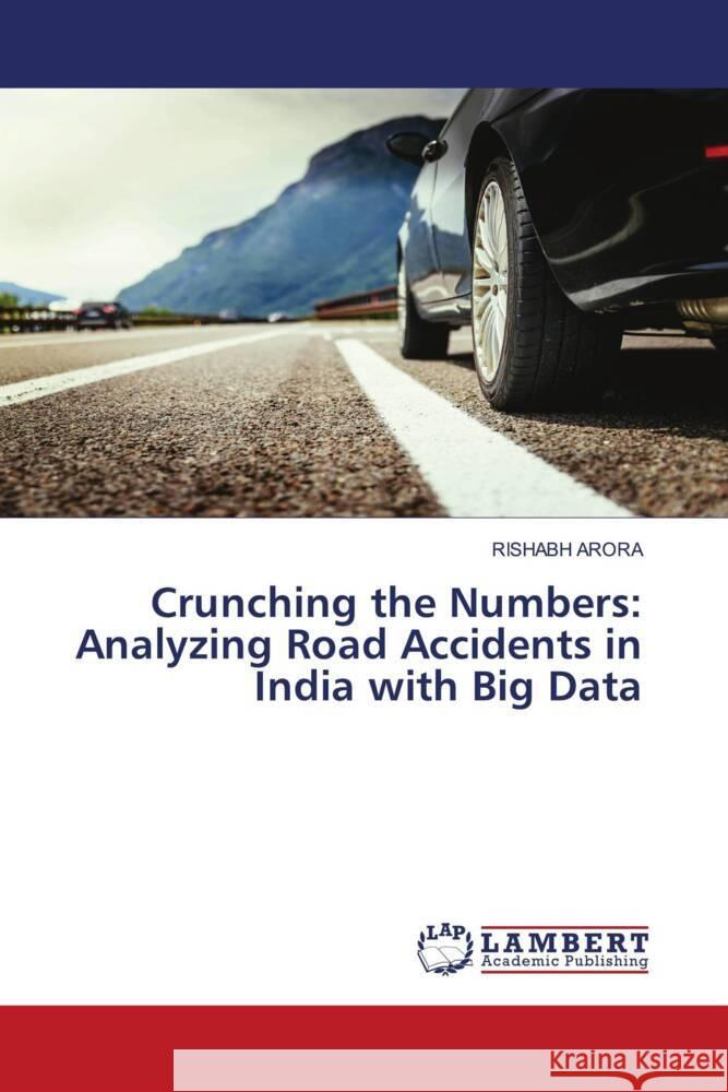 Crunching the Numbers: Analyzing Road Accidents in India with Big Data Rishabh Arora 9786207472116