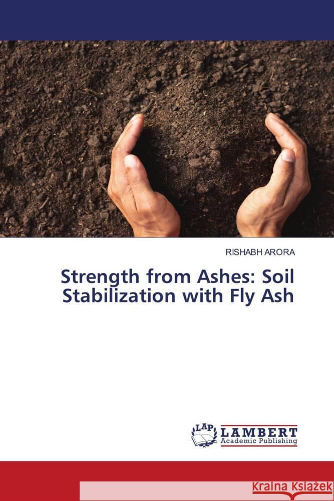 Strength from Ashes: Soil Stabilization with Fly Ash Rishabh Arora 9786207472123 LAP Lambert Academic Publishing