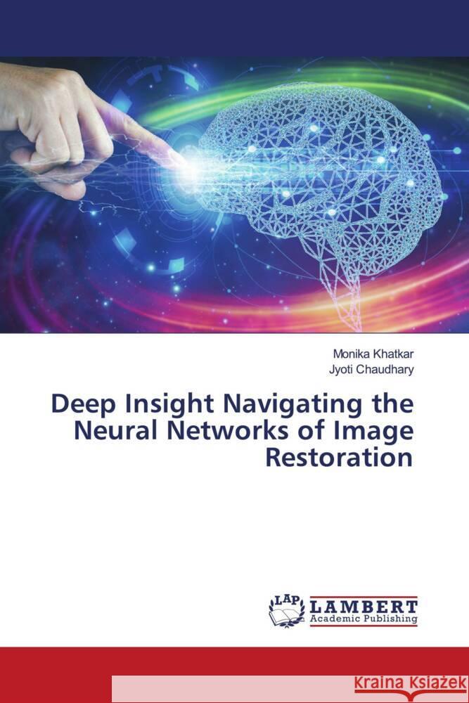 Deep Insight Navigating the Neural Networks of Image Restoration Monika Khatkar Jyoti Chaudhary 9786207472147