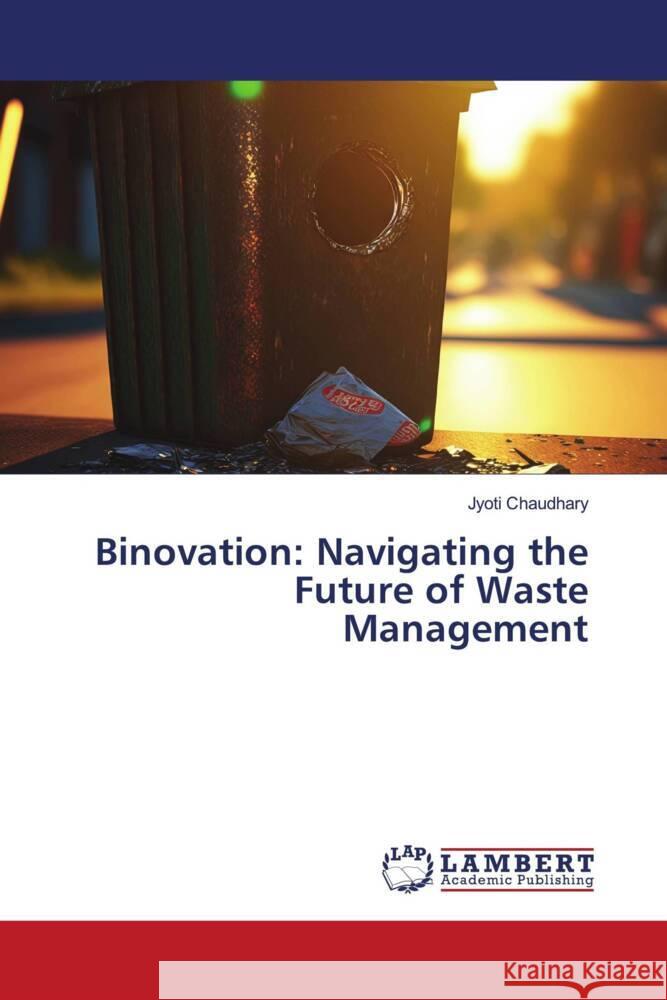 Binovation: Navigating the Future of Waste Management Jyoti Chaudhary 9786207472185 LAP Lambert Academic Publishing