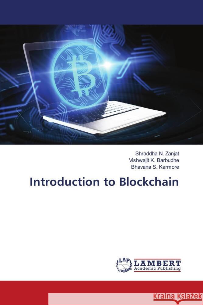 Introduction to Blockchain Shraddha N. Zanjat Vishwajit K. Barbudhe Bhavana S. Karmore 9786207472215 LAP Lambert Academic Publishing