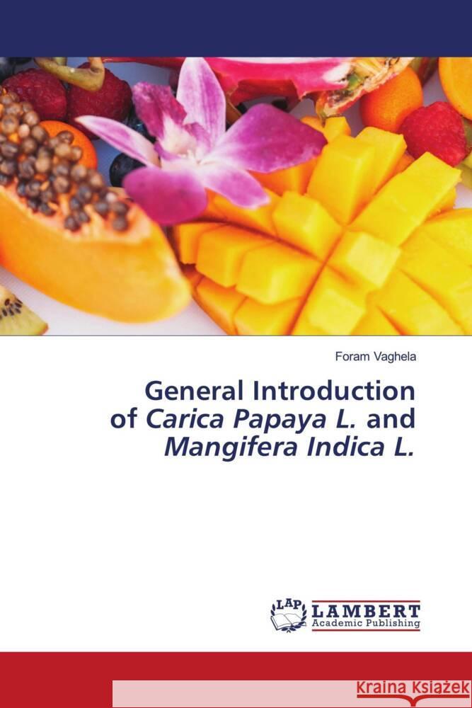 General Introduction of Carica Papaya L. and Mangifera Indica L. Foram Vaghela 9786207472529 LAP Lambert Academic Publishing