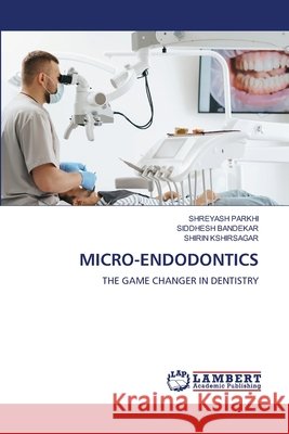 MICRO-ENDODONTICS PARKHI, SHREYASH, BANDEKAR, SIDDHESH, Kshirsagar, Shirin 9786207472703