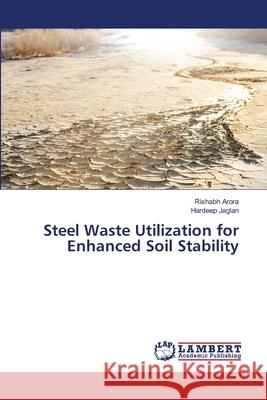 Steel Waste Utilization for Enhanced Soil Stability Rishabh Arora Hardeep Jaglan 9786207472789 LAP Lambert Academic Publishing