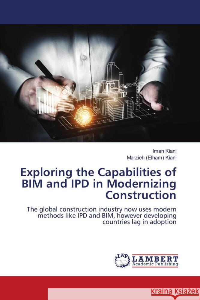 Exploring the Capabilities of BIM and IPD in Modernizing Construction Iman Kiani Marzieh (Elham) Kiani 9786207472994