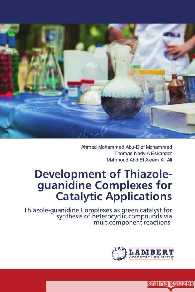 Development of Thiazole-guanidine Complexes for Catalytic Applications Ahmed Mohammed Abu-Die Thomas Nady A Mahmoud Abd El Aleem Al 9786207473113