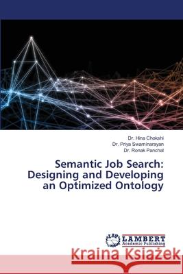 Semantic Job Search: Designing and Developing an Optimized Ontology Hina Chokshi Priya Swaminarayan Ronak Panchal 9786207473175 LAP Lambert Academic Publishing