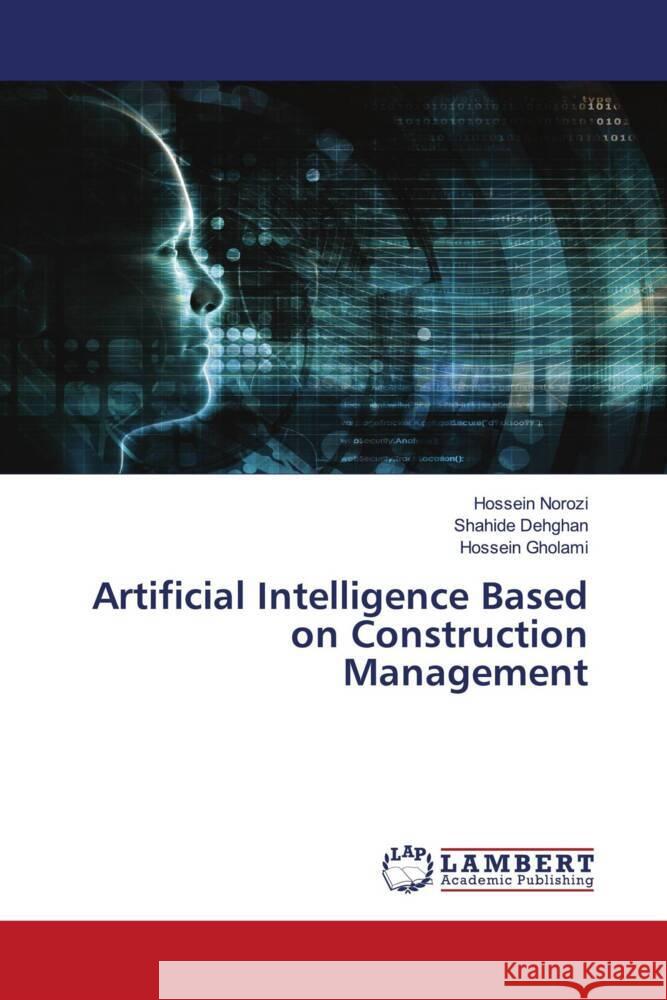 Artificial Intelligence Based on Construction Management Hossein Norozi Shahide Dehghan Hossein Gholami 9786207473571