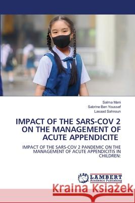 Impact of the Sars-Cov 2 on the Management of Acute Appendicite Salma Mani Sabrine Be Lasaad Sahnoun 9786207473700 LAP Lambert Academic Publishing