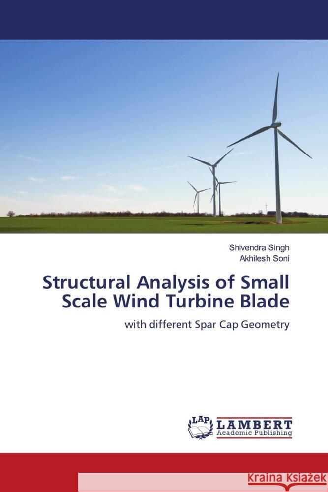 Structural Analysis of Small Scale Wind Turbine Blade Shivendra Singh Akhilesh Soni 9786207473717 LAP Lambert Academic Publishing