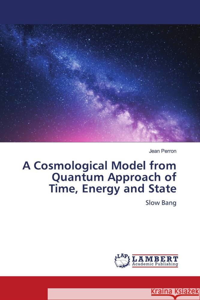 A Cosmological Model from Quantum Approach of Time, Energy and State Jean Perron 9786207473731