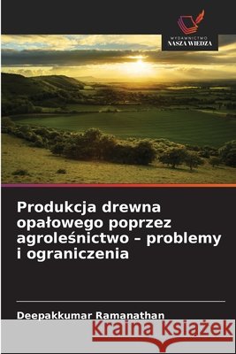 Produkcja drewna opalowego poprzez agrolesnictwo - problemy i ograniczenia Ramanathan, Deepakkumar 9786207473847