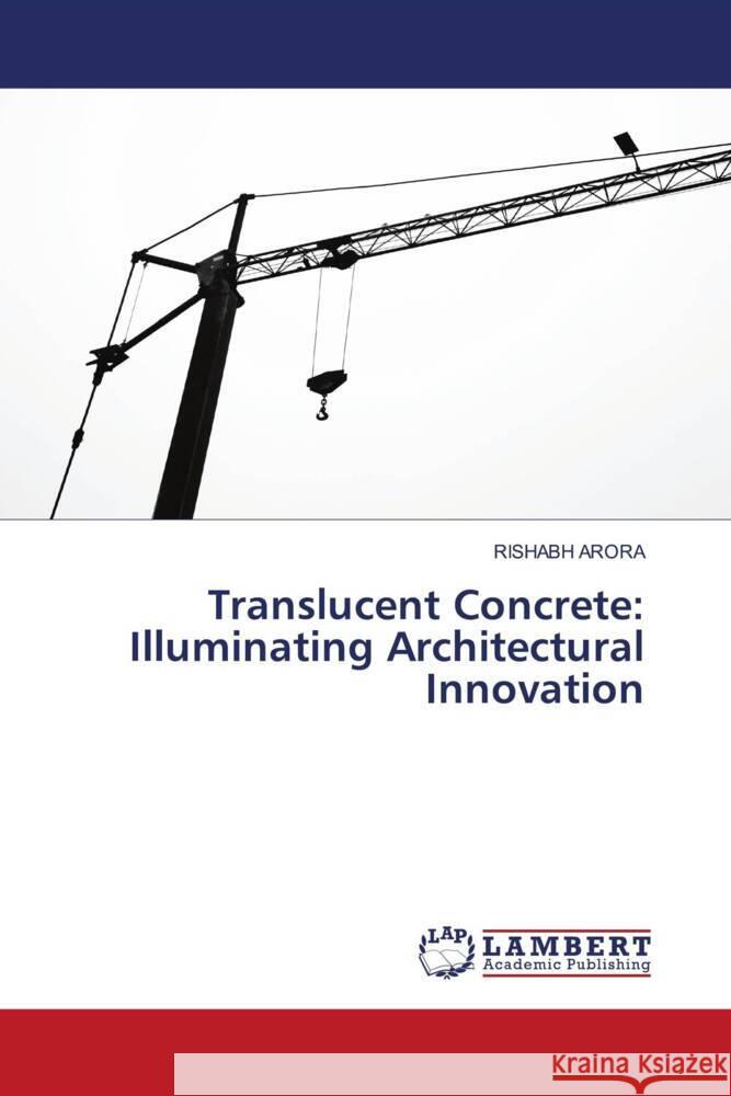 Translucent Concrete: Illuminating Architectural Innovation Rishabh Arora 9786207473922