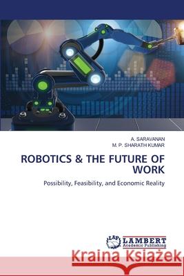 ROBOTICS & THE FUTURE OF WORK Saravanan, A., KUMAR, M. P. SHARATH 9786207473946