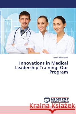 Innovations in Medical Leadership Training: Our Program Al-Mosawi, Aamir 9786207474110 LAP Lambert Academic Publishing