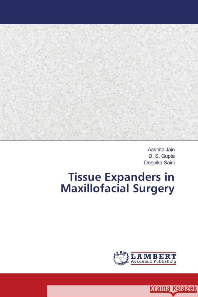 Tissue Expanders in Maxillofacial Surgery Aashita Jain D. S. Gupta Deepika Saini 9786207474219 LAP Lambert Academic Publishing